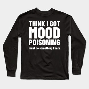 Mood Poisoning - Funny Mood Sarcastic Sayings Humor Long Sleeve T-Shirt